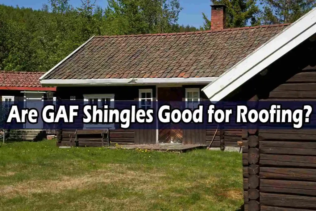 Are GAF Shingles Good for Roofing